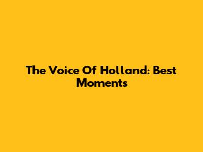 The Voice Of Holland: Best Moments