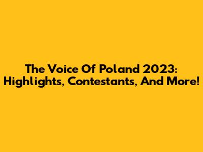 The Voice Of Poland 2023: Highlights, Contestants, And More!