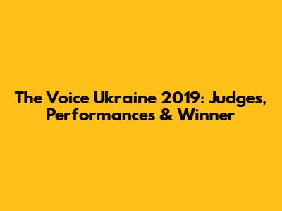 The Voice Ukraine 2019: Judges, Performances & Winner
