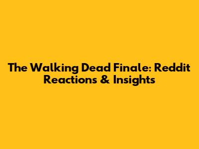 The Walking Dead Finale: Reddit Reactions & Insights