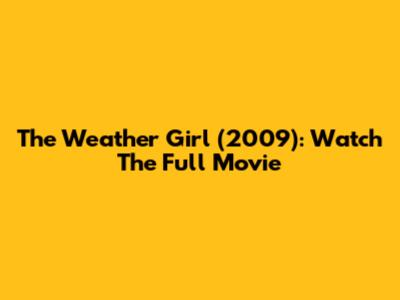The Weather Girl (2009): Watch The Full Movie