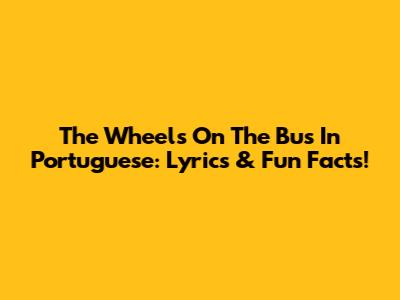 The Wheels On The Bus In Portuguese: Lyrics & Fun Facts!