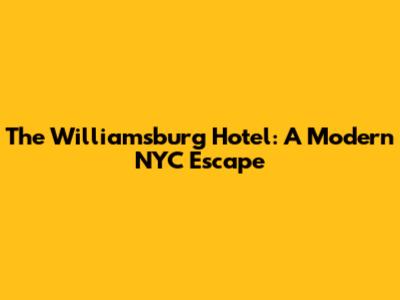 The Williamsburg Hotel: A Modern NYC Escape
