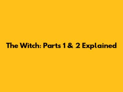 The Witch: Parts 1 & 2 Explained