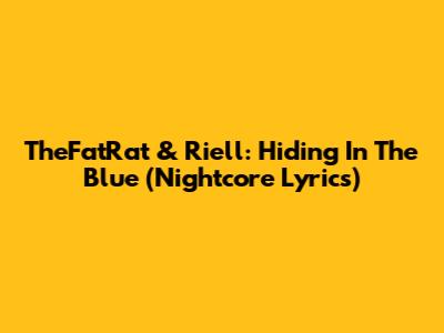 TheFatRat & Riell: Hiding In The Blue (Nightcore Lyrics)