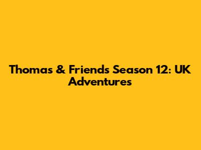 Thomas & Friends Season 12: UK Adventures