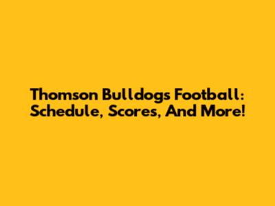 Thomson Bulldogs Football: Schedule, Scores, And More!