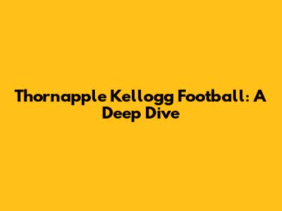 Thornapple Kellogg Football: A Deep Dive