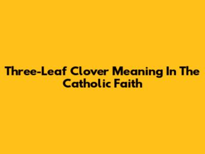 Three-Leaf Clover Meaning In The Catholic Faith