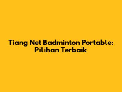 Tiang Net Badminton Portable: Pilihan Terbaik