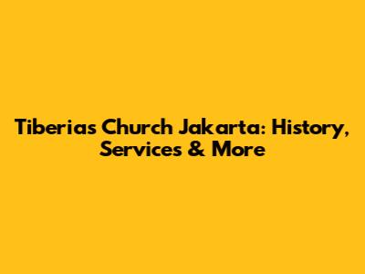 Tiberias Church Jakarta: History, Services & More