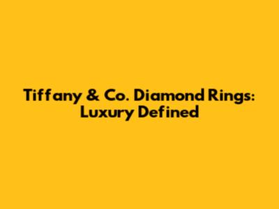 Tiffany & Co. Diamond Rings: Luxury Defined