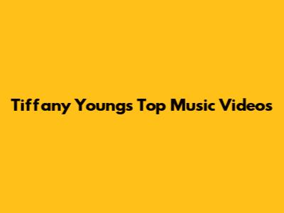 Tiffany Young's Top Music Videos