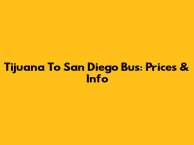 Tijuana To San Diego Bus: Prices & Info