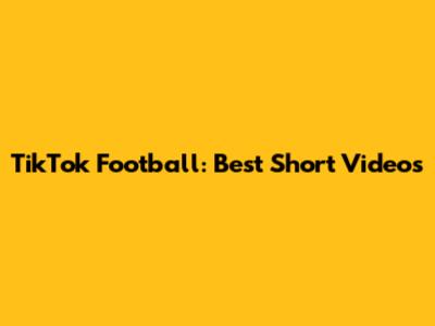 TikTok Football: Best Short Videos