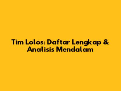 Tim Lolos: Daftar Lengkap & Analisis Mendalam