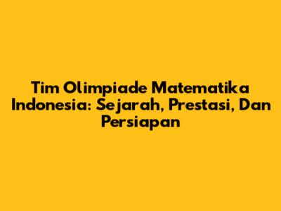 Tim Olimpiade Matematika Indonesia: Sejarah, Prestasi, Dan Persiapan
