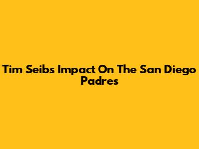 Tim Seib's Impact On The San Diego Padres