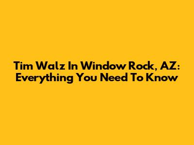 Tim Walz In Window Rock, AZ: Everything You Need To Know
