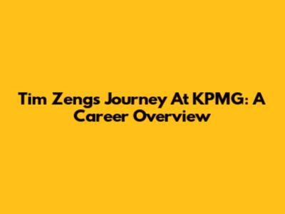 Tim Zeng's Journey At KPMG: A Career Overview