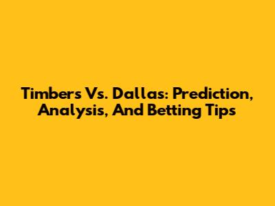 Timbers Vs. Dallas: Prediction, Analysis, And Betting Tips