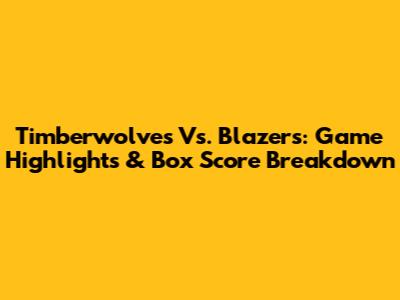 Timberwolves Vs. Blazers: Game Highlights & Box Score Breakdown