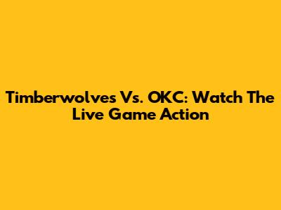 Timberwolves Vs. OKC: Watch The Live Game Action