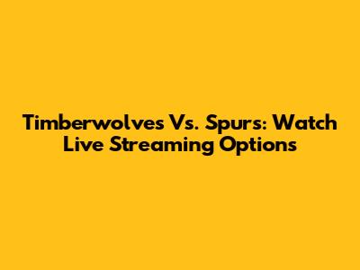 Timberwolves Vs. Spurs: Watch Live Streaming Options