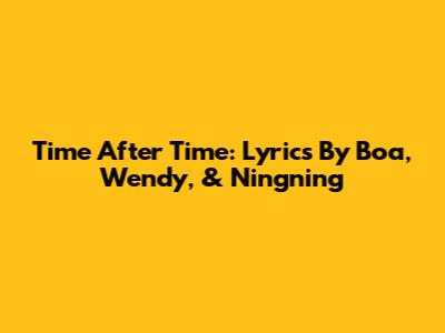 Time After Time: Lyrics By Boa, Wendy, & Ningning