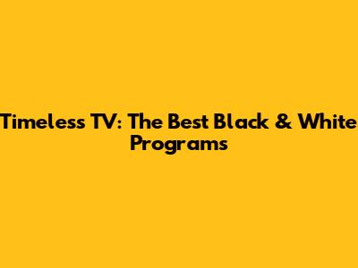 Timeless TV: The Best Black & White Programs