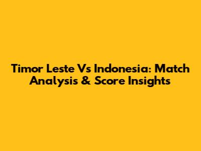 Timor Leste Vs Indonesia: Match Analysis & Score Insights