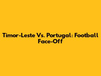 Timor-Leste Vs. Portugal: Football Face-Off