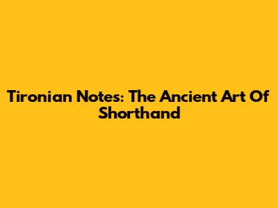 Tironian Notes: The Ancient Art Of Shorthand