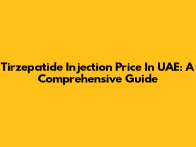 Tirzepatide Injection Price In UAE: A Comprehensive Guide