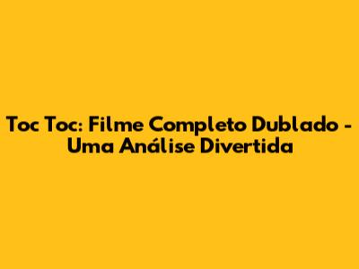 Toc Toc: Filme Completo Dublado - Uma Análise Divertida