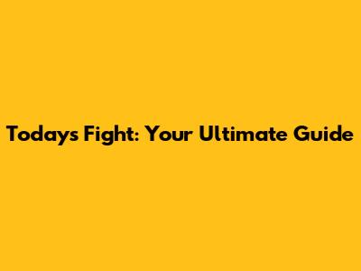 Today's Fight: Your Ultimate Guide
