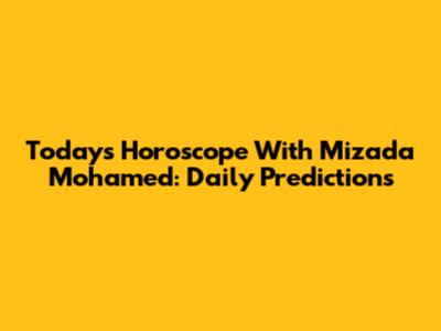 Today's Horoscope With Mizada Mohamed: Daily Predictions