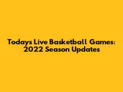 Today's Live Basketball Games: 2022 Season Updates