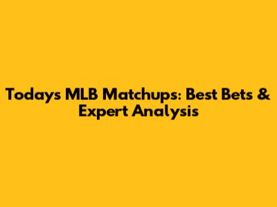 Today's MLB Matchups: Best Bets & Expert Analysis