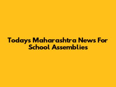 Today's Maharashtra News For School Assemblies