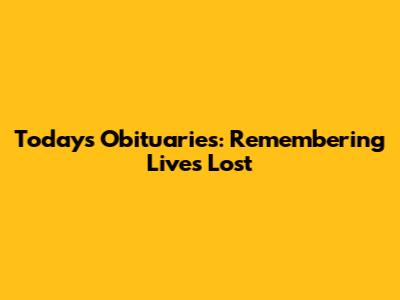 Today's Obituaries: Remembering Lives Lost
