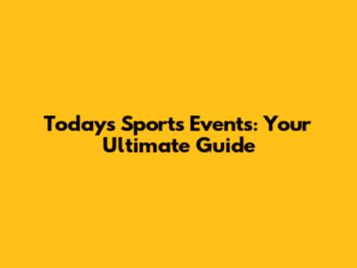 Today's Sports Events: Your Ultimate Guide
