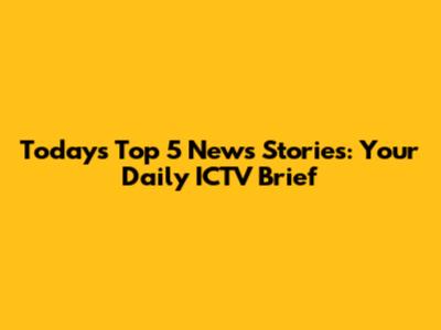 Today's Top 5 News Stories: Your Daily ICTV Brief