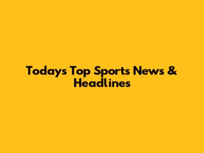 Today's Top Sports News & Headlines