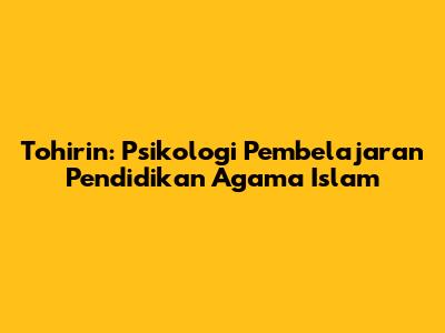 Tohirin: Psikologi Pembelajaran Pendidikan Agama Islam