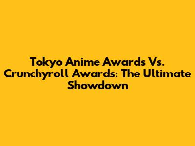 Tokyo Anime Awards Vs. Crunchyroll Awards: The Ultimate Showdown