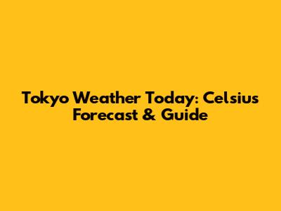 Tokyo Weather Today: Celsius Forecast & Guide