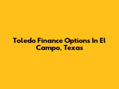 Toledo Finance Options In El Campo, Texas