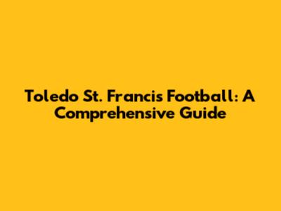 Toledo St. Francis Football: A Comprehensive Guide
