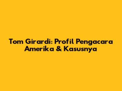 Tom Girardi: Profil Pengacara Amerika & Kasusnya